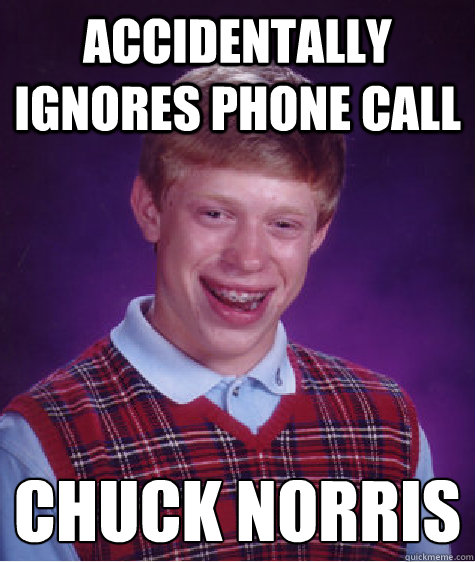 accidentally ignores phone call chuck norris - accidentally ignores phone call chuck norris  Bad Luck Brian