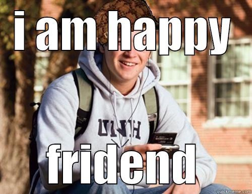 I AM HAPPY FRIDEND College Freshman