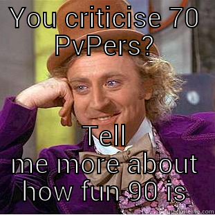 YOU CRITICISE 70 PVPERS? TELL ME MORE ABOUT HOW FUN 90 IS Condescending Wonka