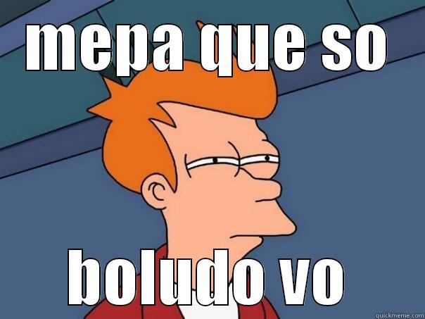 MEPA QUE SO BOLUDO VO Futurama Fry