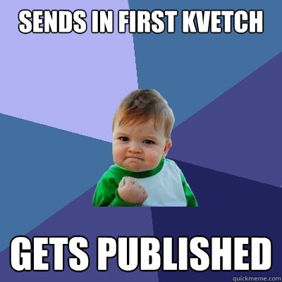 Sends in first kvetch  Gets published - Sends in first kvetch  Gets published  Success Kid