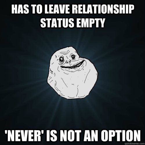 has to leave relationship status empty 'never' is not an option  Forever Alone