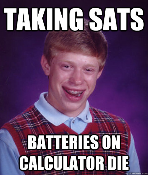 Taking SAts batteries on calculator die  Bad Luck Brian