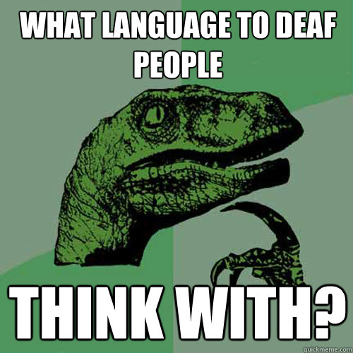 what language to deaf people  think with?  Philosoraptor