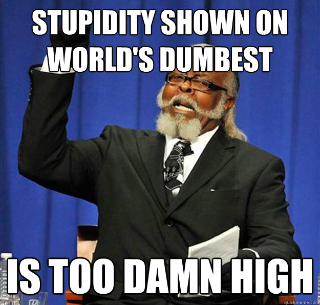 stupidity shown on World's dumbest Is too damn high  Jimmy McMillan