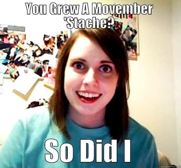 YOU GREW A MOVEMBER 'STACHE? SO DID I Overly Attached Girlfriend