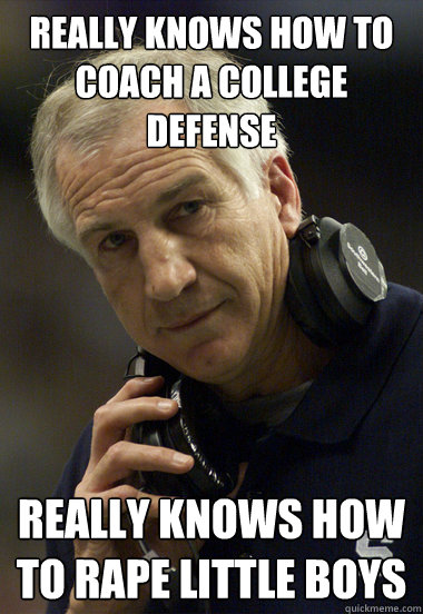 really knows how to coach a college defense really knows how to rape little boys  Jerry Sandusky