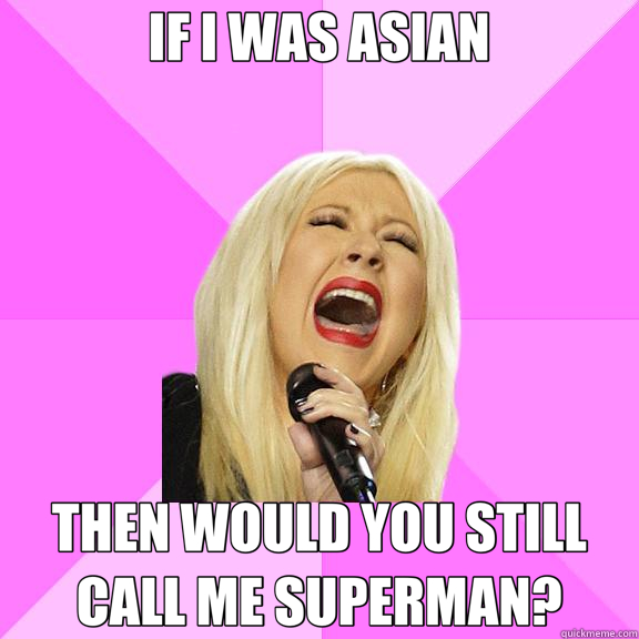 IF I WAS ASIAN THEN WOULD YOU STILL CALL ME SUPERMAN?  Wrong Lyrics Christina