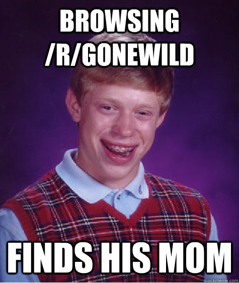 browsing /r/gonewild finds his mom  Bad Luck Brian