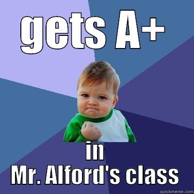 GETS A+ IN MR. ALFORD'S CLASS Success Kid