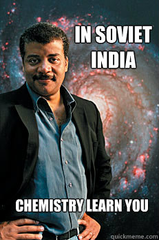 IN SOVIET INDIA CHEMISTRY LEARN YOU  Neil deGrasse Tyson