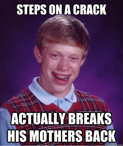 Steps On A Crack Actually Breaks His Mothers Back Bad Luck Brian