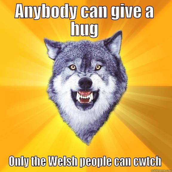 ANYBODY CAN GIVE A HUG ONLY THE WELSH PEOPLE CAN CWTCH Courage Wolf