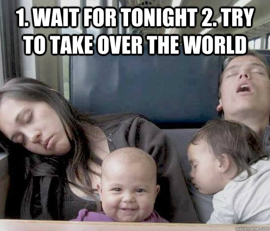 1. Wait for tonight 2. Try to take over the world   Diabolical Baby