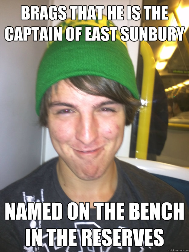 Brags that he is the captain of East Sunbury Named on the bench in the reserves - Brags that he is the captain of East Sunbury Named on the bench in the reserves  Greedy Pete