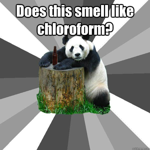 Does this smell like chloroform?  - Does this smell like chloroform?   Pickup-Line Panda