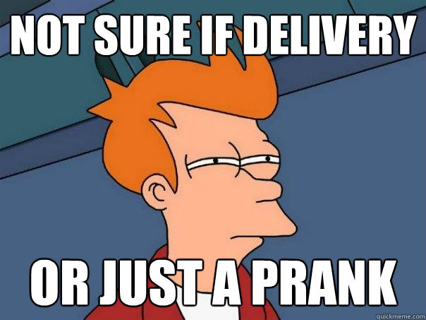 Not sure if delivery or just a prank  Futurama Fry