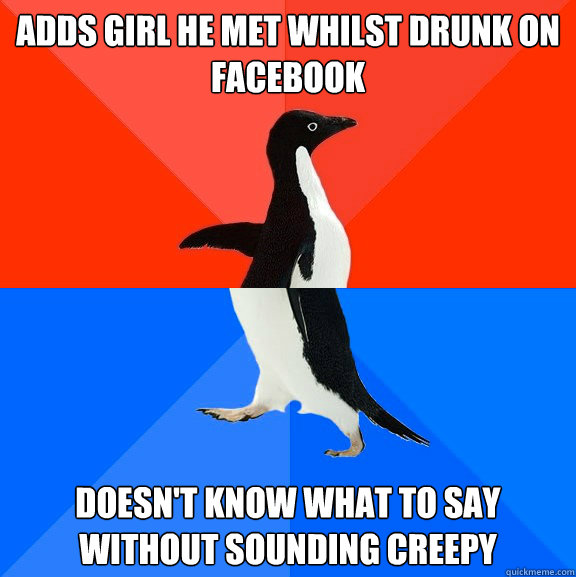 Adds Girl He Met Whilst Drunk On Facebook Doesnt Know What To Say Without Sounding Creepy 