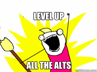 Level up  ALL THE ALTS  All The Things