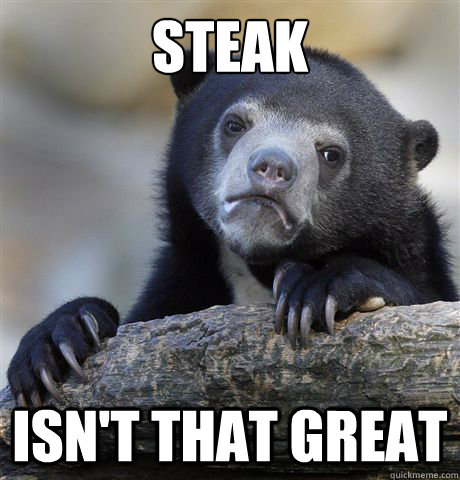 Steak Isn't that great  Confession Bear