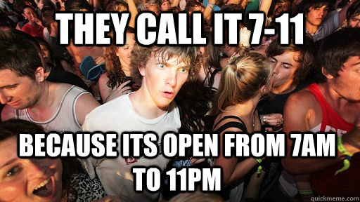 They call it 7-11 because its open from 7am to 11pm - They call it 7-11 because its open from 7am to 11pm  Sudden Clarity Clarence