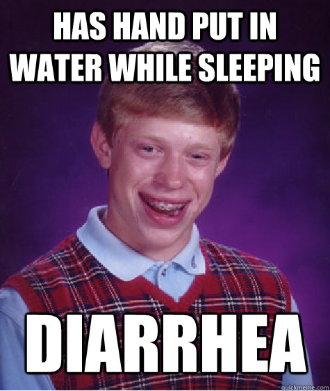 Has hand put in water while sleeping diarrhea   Bad Luck Brian