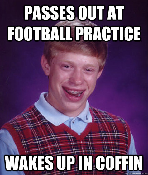 passes out at football practice wakes up in coffin  Bad Luck Brian