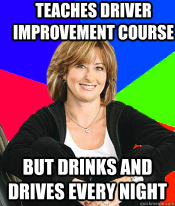 teaches Driver Improvement Course but drinks and drives every night - teaches Driver Improvement Course but drinks and drives every night  Sheltering Suburban Mom