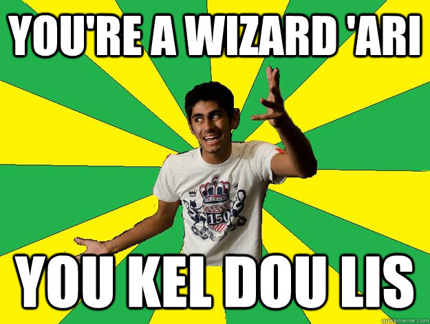 You're a wizard 'Ari You Kel Dou Lis  