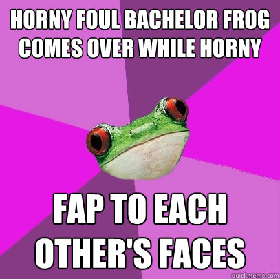 horny Foul Bachelor Frog comes over while horny Fap to each other's faces - horny Foul Bachelor Frog comes over while horny Fap to each other's faces  Foul Bachelorette Frog