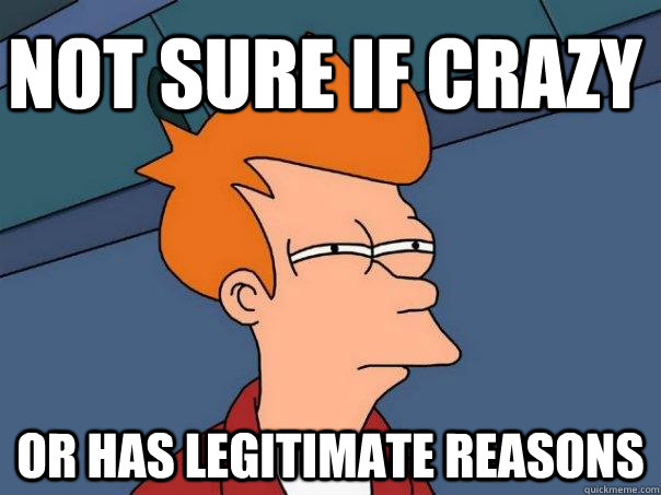 Not sure if crazy Or has legitimate reasons - Not sure if crazy Or has legitimate reasons  Futurama Fry