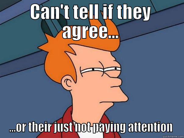 CAN'T TELL IF THEY AGREE... ...OR THEIR JUST NOT PAYING ATTENTION Futurama Fry