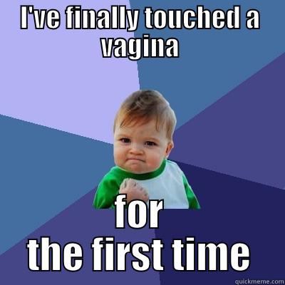 During Anatomy Lab class - I'VE FINALLY TOUCHED A VAGINA FOR THE FIRST TIME Success Kid