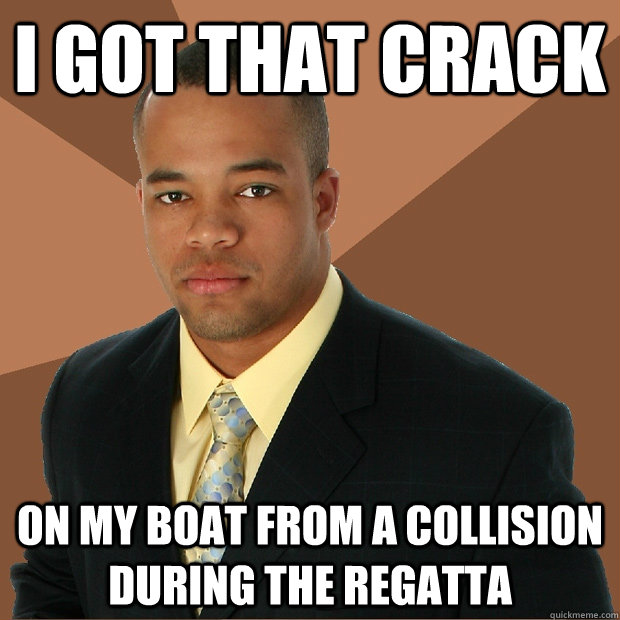 i got that crack on my boat from a collision during the regatta  Successful Black Man