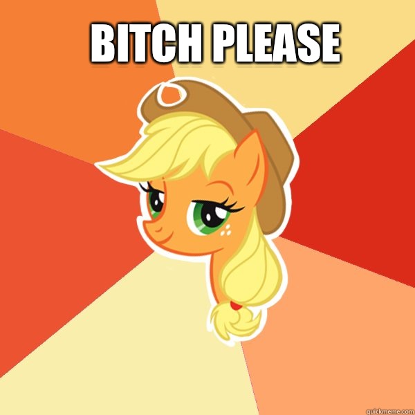 Bitch please   Applejack