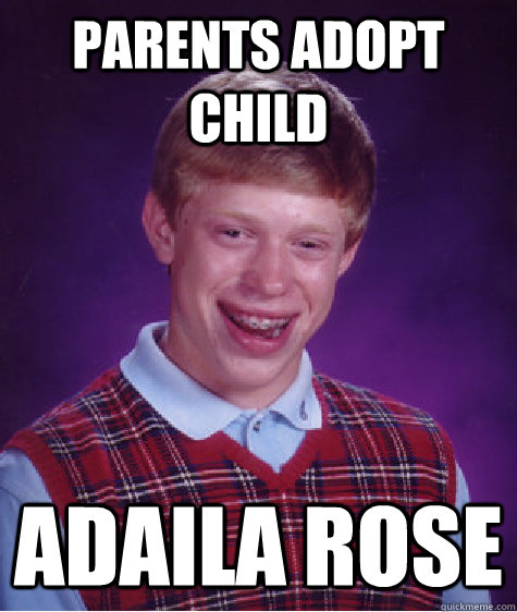 Parents adopt child adaila rose   Bad Luck Brian