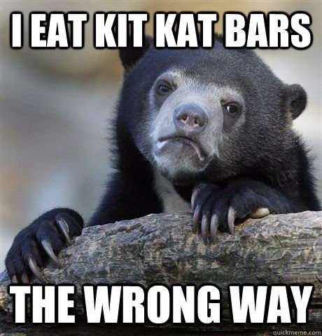 I eat kit kat Bars The wrong Way - I eat kit kat Bars The wrong Way  Confession Bear