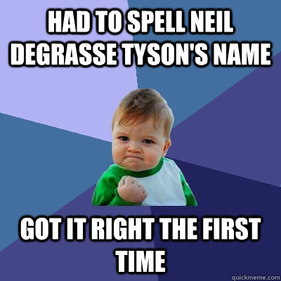 Had to spell Neil deGrasse Tyson's name Got it right the first time - Had to spell Neil deGrasse Tyson's name Got it right the first time  Success Kid