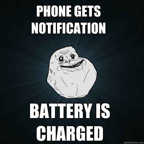 Phone gets notification Battery is charged - Phone gets notification Battery is charged  Forever Alone