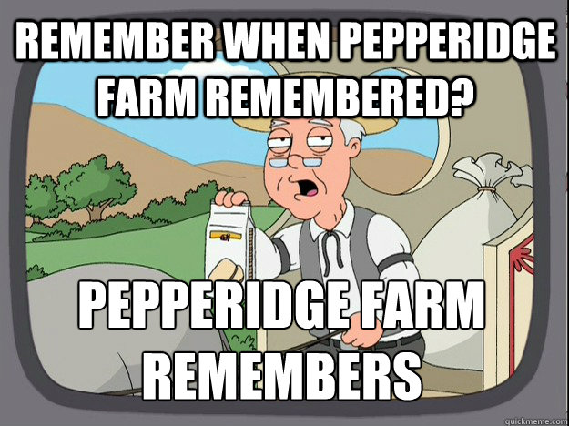 remember when pepperidge farm remembered? pepperidge farm remembers  Pepperidge Farm Remembers