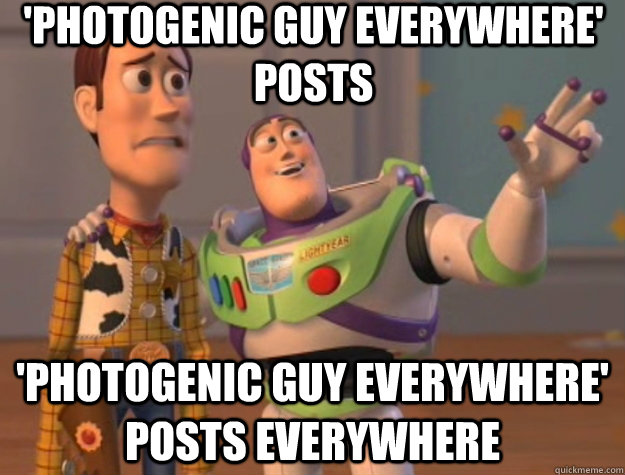 'Photogenic Guy everywhere' posts 'Photogenic Guy everywhere' posts everywhere  Toy Story