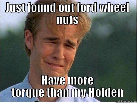 haha lol - JUST FOUND OUT FORD WHEEL NUTS HAVE MORE TORQUE THAN MY HOLDEN 1990s Problems