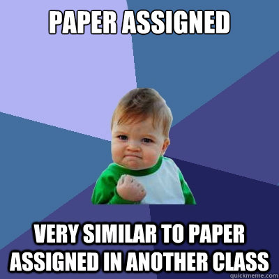 Paper Assigned Very similar to paper assigned in another class - Paper Assigned Very similar to paper assigned in another class  Success Kid