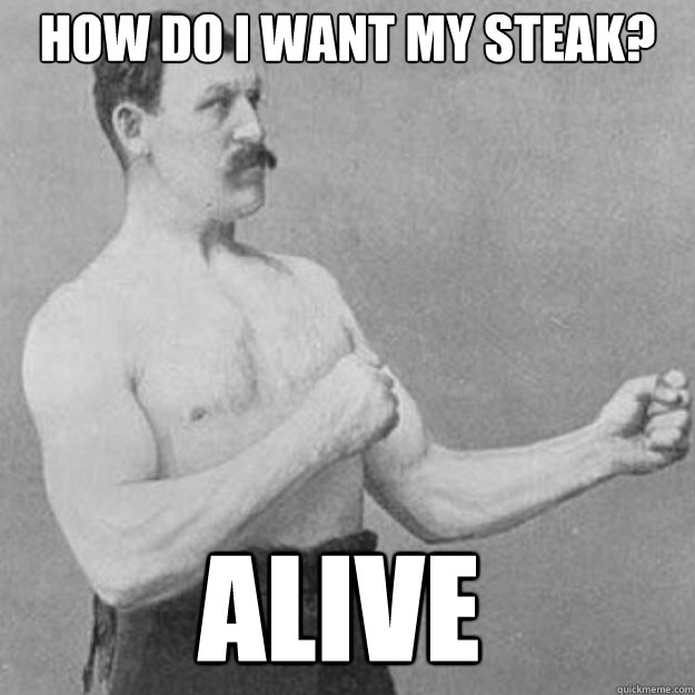 How do i want my steak? Alive - How do i want my steak? Alive  Misc