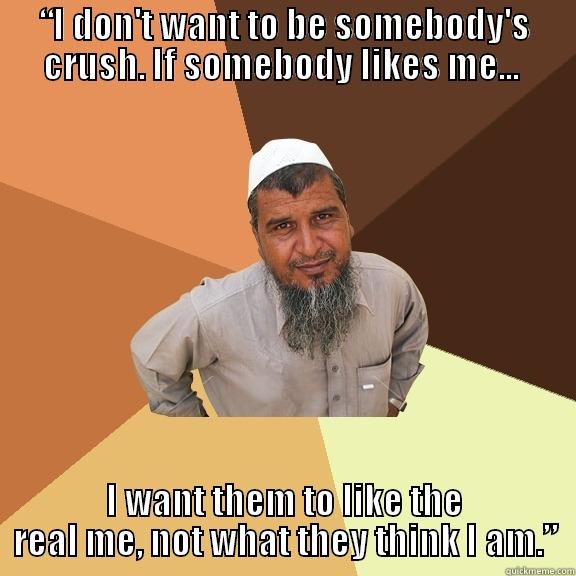 “I DON'T WANT TO BE SOMEBODY'S CRUSH. IF SOMEBODY LIKES ME...  I WANT THEM TO LIKE THE REAL ME, NOT WHAT THEY THINK I AM.” Ordinary Muslim Man