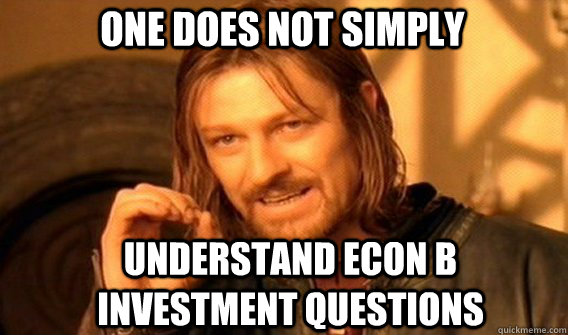 One does not simply understand econ b investment questions  Boromir