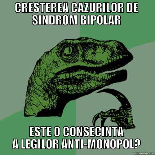 BIPOLAR LEGAL - CRESTEREA CAZURILOR DE SINDROM BIPOLAR ESTE O CONSECINTA A LEGILOR ANTI-MONOPOL? Philosoraptor