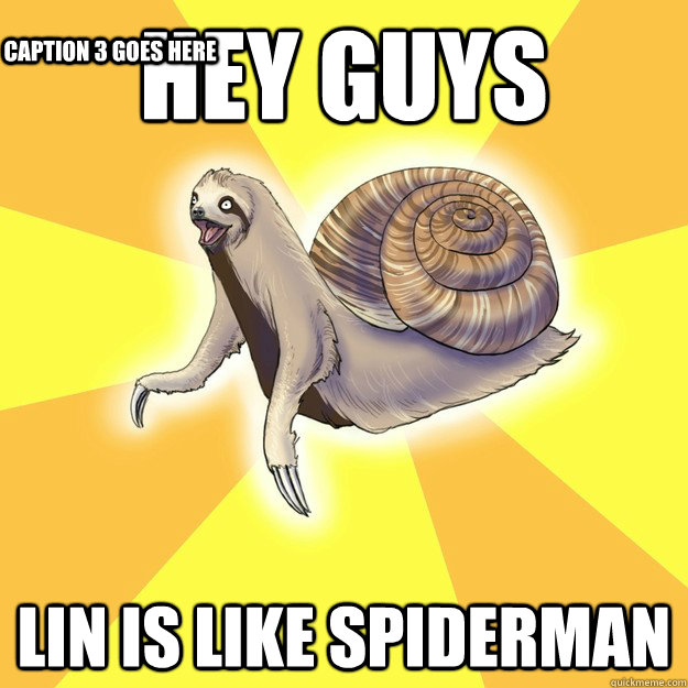 Hey guys Lin is like spiderman Caption 3 goes here  Slow Snail-Sloth