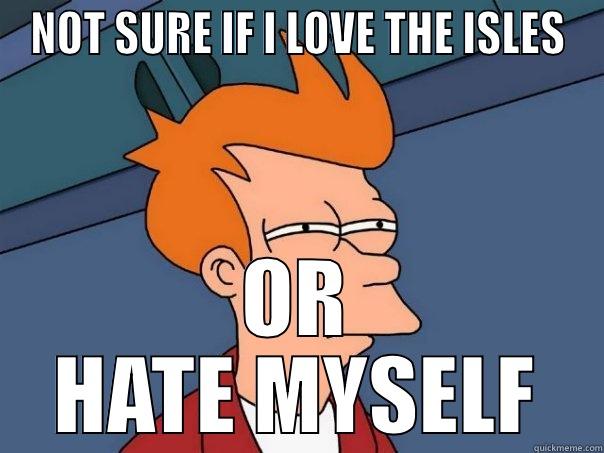 NOT SURE IF I LOVE THE ISLES OR HATE MYSELF Futurama Fry