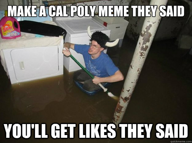 Make a Cal Poly Meme They SAid You'll get likes they SAid - Make a Cal Poly Meme They SAid You'll get likes they SAid  Do the laundry they said